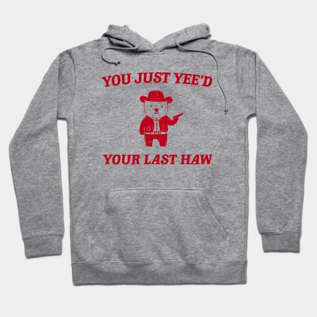 You Just Yee'd Your Last Haw funny bear meme Hoodie by Drawings Star